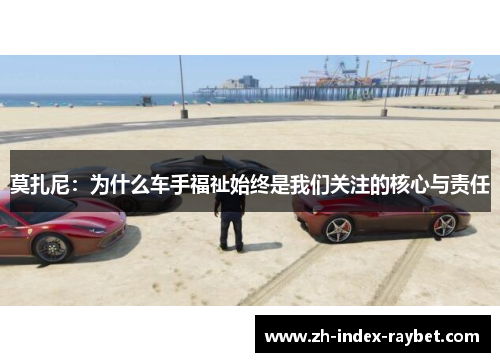 莫扎尼：为什么车手福祉始终是我们关注的核心与责任