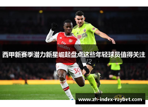 西甲新赛季潜力新星崛起盘点这些年轻球员值得关注