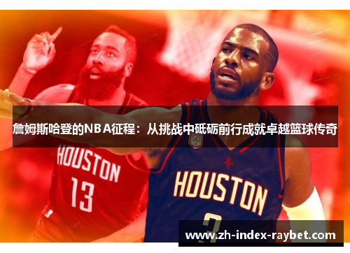 詹姆斯哈登的NBA征程：从挑战中砥砺前行成就卓越篮球传奇