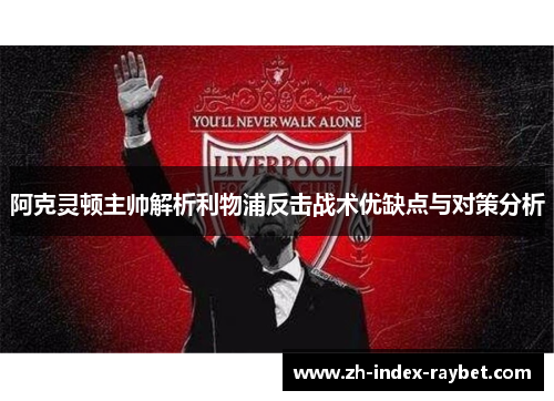 阿克灵顿主帅解析利物浦反击战术优缺点与对策分析