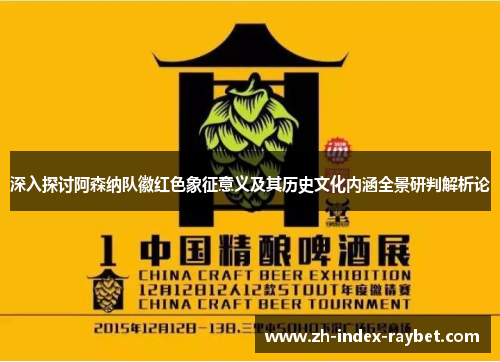 深入探讨阿森纳队徽红色象征意义及其历史文化内涵全景研判解析论