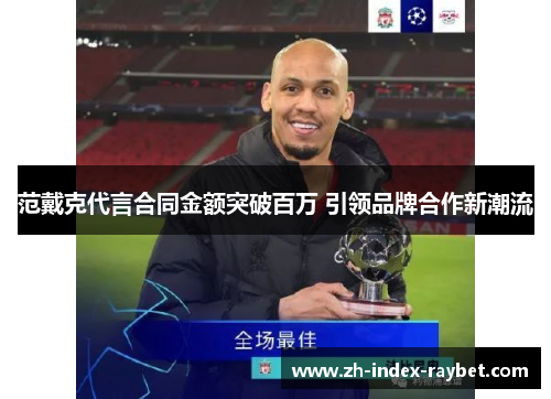 范戴克代言合同金额突破百万 引领品牌合作新潮流