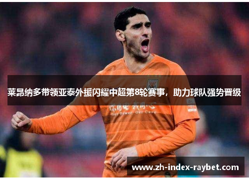 莱昂纳多带领亚泰外援闪耀中超第8轮赛事，助力球队强势晋级