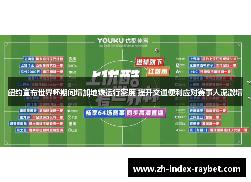 纽约宣布世界杯期间增加地铁运行密度 提升交通便利应对赛事人流激增