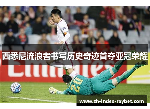 西悉尼流浪者书写历史奇迹首夺亚冠荣耀